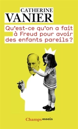 Qu'est-ce qu'on a fait à Freud pour avoir des enfants pareils ? : notes aux parents épris de psychanalyse - Catherine Vanier