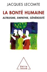 La bonté humaine : altruisme, empathie, générosité - Jacques Lecomte