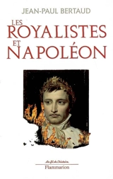 Les royalistes et Napoléon : 1799-1816 - Jean-Paul Bertaud