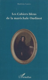 Les cahiers bleus de la maréchale Oudinot - Madeleine Rudigoz-Lassère