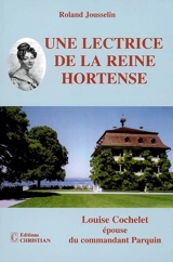 Une lectrice de la reine Hortense : Louise Cochelet, 1783-1827 - Roland Jousselin