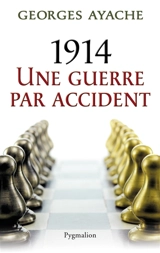 1914, une guerre par accident - Georges Ayache