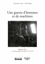 Une guerre d'hommes et de machines : Désiré Sic, un photographe du génie, 1914-1918 - Alexandre Lafon