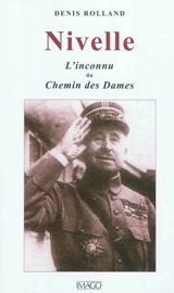 Nivelle : l'inconnu du Chemin des Dames - Denis Rolland