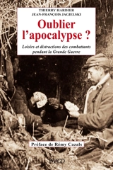 Oublier l'apocalypse ? : loisirs et distractions des combattants pendant la Grande Guerre - Thierry Hardier