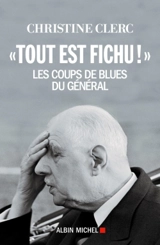 Tout est fichu ! : les coups de blues du général - Christine Clerc