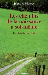 Les chemins de la naissance à soi-même : un itinéraire spirituel - Jacques Musset
