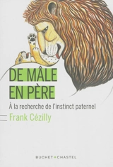 De mâle en père : à la recherche de l'instinct paternel - Frank Cézilly