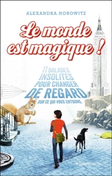 Le monde est magique : 11 balades insolites pour changer de regard sur ce qui vous entoure - Alexandra Horowitz