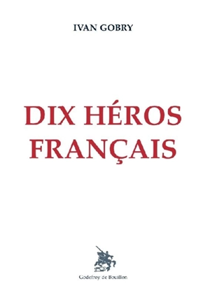 Dix héros français - Ivan Gobry
