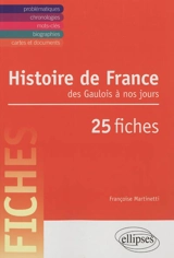 Histoire de France : des Gaulois à nos jours : en 25 fiches - Françoise Martinetti