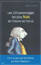 Les 100 personnages les plus nuls de l'histoire de France - Marc Lemonier