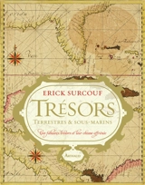 Trésors terrestres & sous-marins : ces fabuleux trésors et leur chasse effrénée - Erick Surcouf