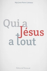 Qui a Jésus a tout : en Eglise à l'école de l'Evangile : lettre pastorale - Jean-Pierre Cattenoz