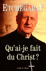 Qu'ai-je fait du Christ ? - Roger Etchegaray