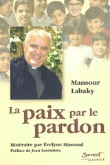 La paix par le pardon : son itinéraire : entretien avec Evelyne Massoud - Mansour Labaky