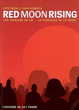 Red Moon Rising : une aventure de foi... la puissance de la prière - Pete Greig