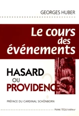 Le cours des événements : hasard ou providence ? - Georges Huber