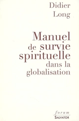 Manuel de survie spirituelle dans la globalisation - Didier Long