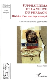 Suppiluliuma et la veuve du pharaon : histoire d'un mariage manqué : essai sur les relations égypto-hittites - Jacques Freu
