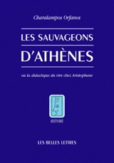 Les sauvageons d'Athènes ou La didactique du rire chez Aristophane - Charalampos Orfanos