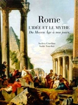 Rome, l'idée et le mythe : du Moyen Age à nos jours - André Vauchez