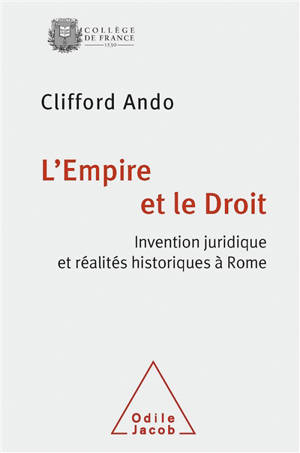 L'Empire et le droit : invention juridique et réalités politiques à Rome - Clifford Ando