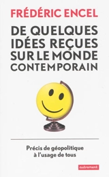 De quelques idées reçues sur le monde contemporain : précis de géopolitique à l'usage de tous - Frédéric Encel