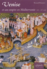 Venise et son empire en Méditerranée : IXe-XVe siècle - Bernard Doumerc