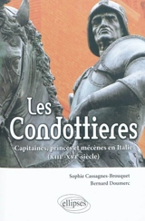 Les condottieres : capitaines, princes et mécènes en Italie : XIIIe-XVIe siècles - Sophie Brouquet