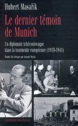 Le dernier témoin de Munich : un diplomate tchécoslovaque dans la tourmente européenne (1918-1941) - Hubert Masarik