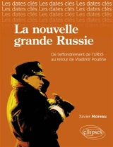 La nouvelle grande Russie : de l'effondrement de l'URSS au retour de Vladimir Poutine : histoire, institutions, économie, politiques intérieures, relations internationales, perspectives - Xavier Moreau