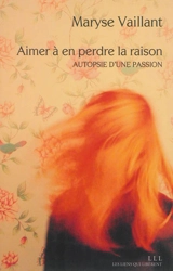 Aimer à en perdre la raison : autopsie d'une passion - Maryse Vaillant