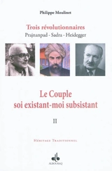 Trois révolutionnaires : Prajnanpad, Sadra, Heidegger. Vol. 2. Le couple soi existant-moi subsistant : une métaphysique personnaliste - Philippe Moulinet