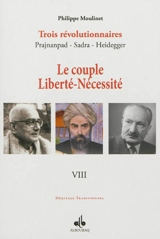 Trois révolutionnaires : Prajnanpad, Sadra, Heidegger. Vol. 8. Le couple liberté-nécessité : une métapsychologie - Philippe Moulinet