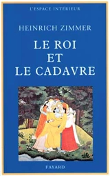 Le roi et le cadavre : les mythes essentiels pour la reconquête de l'intégrité de l'humanité - Heinrich Robert Zimmer
