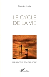 Le cycle de la vie : perspective bouddhique - Daisaku Ikeda