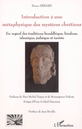 Introduction à une métaphysique des mystères chrétiens : à la lumière de ses commentateurs anciens et modernes, en regard des traditions bouddhique, hindoue, islamique, judaïque et taoïste - Bruno Bérard