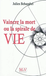 Vaincre la mort ou La spirale de vie - Julien Behaeghel