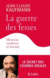 La guerre des fesses : minceur, rondeurs et beauté - Jean-Claude Kaufmann