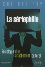 La sériephilie : sociologie d'un attachement culturel et place de la fiction dans la vie des jeunes adultes - Hervé Glevarec