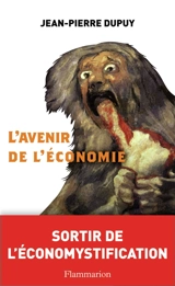 L'avenir de l'économie : sortir de l'économystification - Jean-Pierre Dupuy