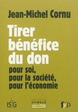 Tirer bénéfice du don : pour soi, pour la société, pour l'économie - Jean-Michel Cornu