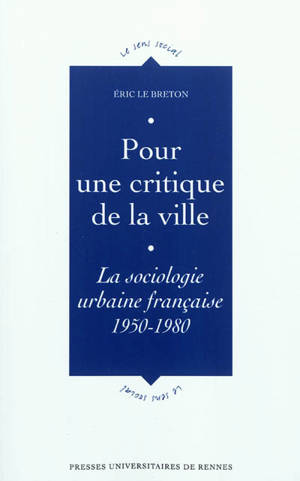 Pour une critique de la ville : la sociologie urbaine française, 1950-1980 - Eric Le Breton