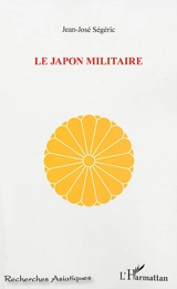 Le Japon militaire - Jean-José Ségéric