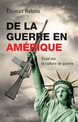 De la guerre en Amérique : essai sur la culture de guerre - Thomas Rabino
