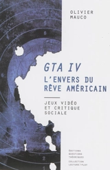 GTA IV : l'envers du rêve américain : jeux vidéo et critique sociale - Olivier Mauco