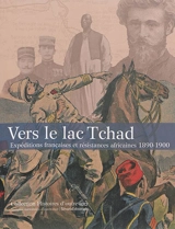 Vers le lac Tchad : expéditions françaises et résistances africaines, 1890-1900 - Isabelle Dion