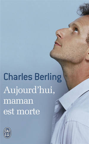 Aujourd'hui, maman est morte : récit - Charles Berling