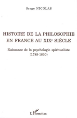 Histoire de la philosophie en France au XIXe siècle : naissance de la psychologie spiritualiste (1789-1830) - Serge Nicolas